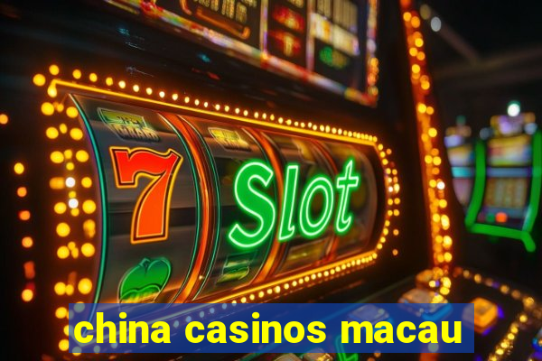 china casinos macau