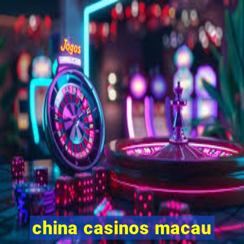 china casinos macau