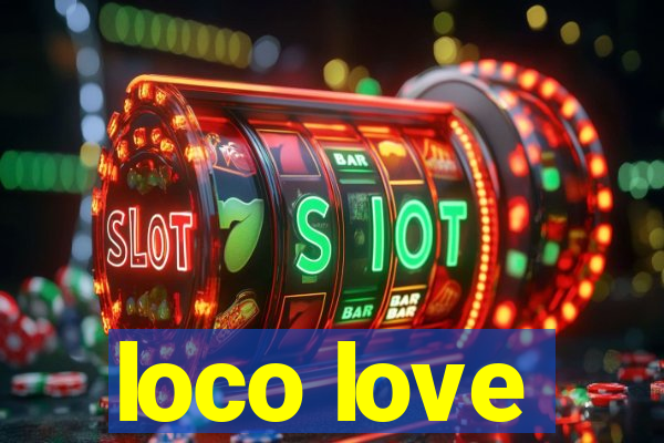 loco love