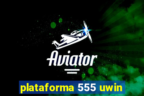 plataforma 555 uwin