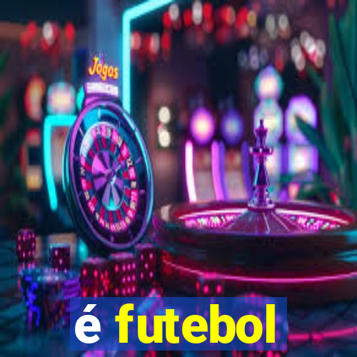 é futebol