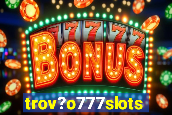 trov?o777slots