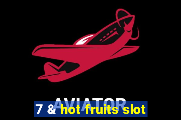 7 & hot fruits slot