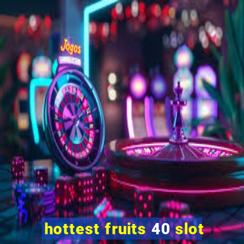 hottest fruits 40 slot