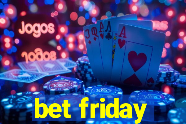 bet friday