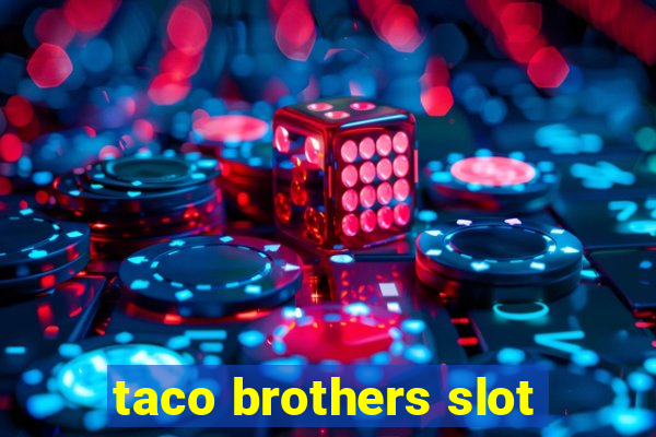 taco brothers slot