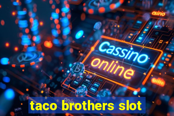 taco brothers slot