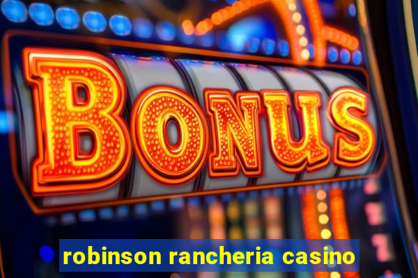 robinson rancheria casino