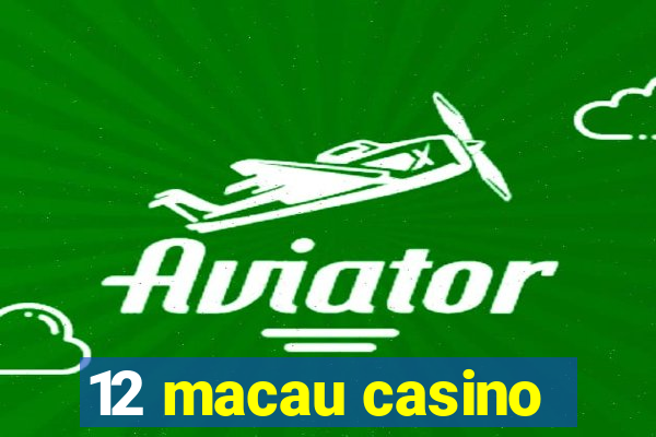 12 macau casino