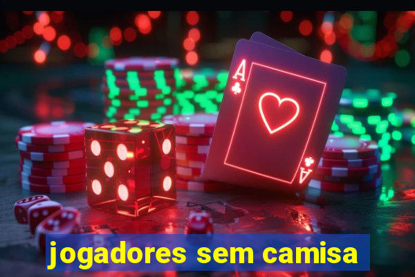 jogadores sem camisa