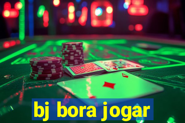 bj bora jogar