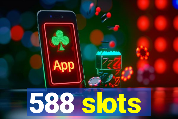 588 slots