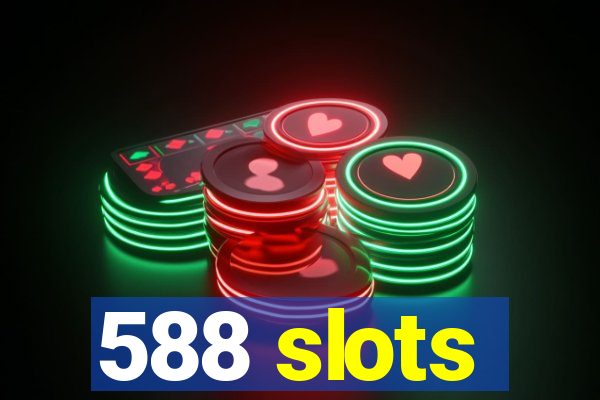 588 slots