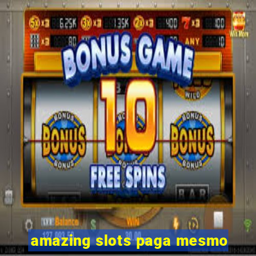 amazing slots paga mesmo