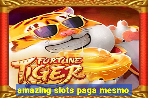 amazing slots paga mesmo