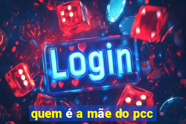 quem é a mãe do pcc