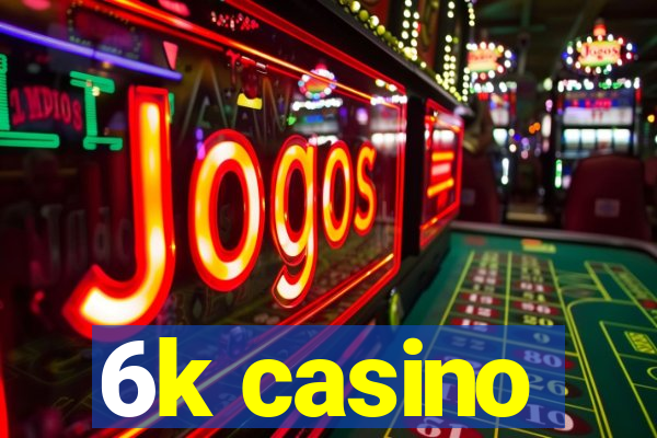 6k casino