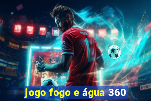 jogo fogo e água 360