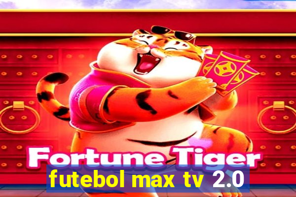 futebol max tv 2.0