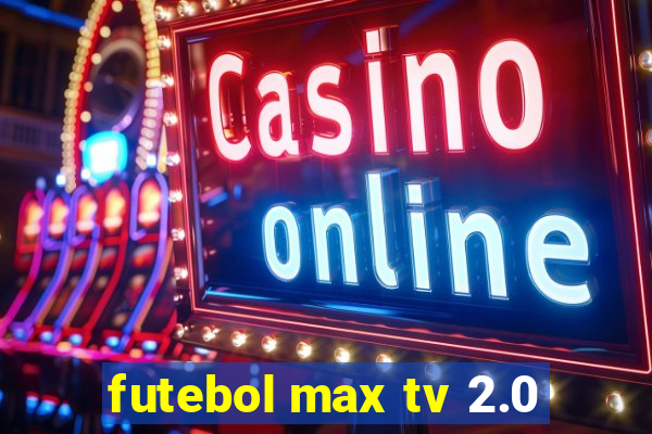 futebol max tv 2.0