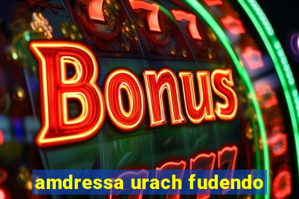 amdressa urach fudendo