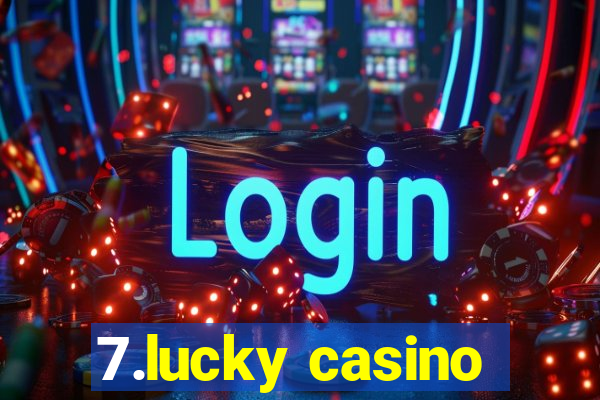 7.lucky casino