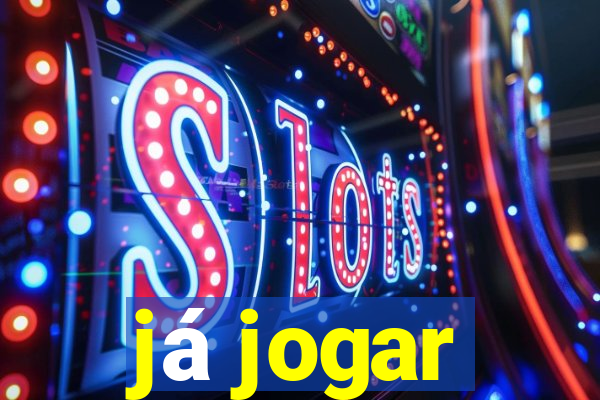 já jogar