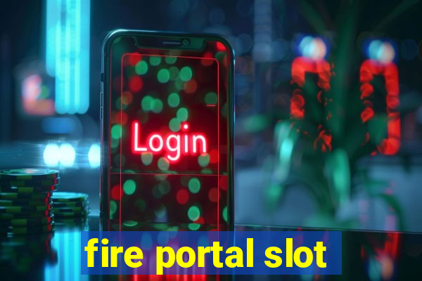 fire portal slot