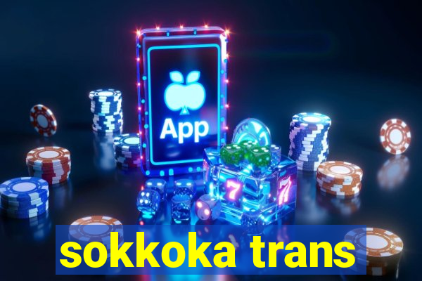 sokkoka trans