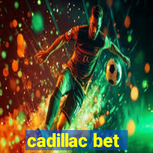 cadillac bet