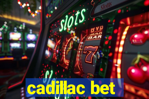 cadillac bet