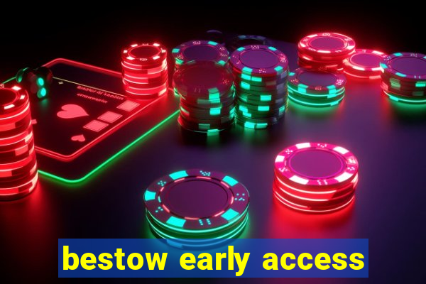 bestow early access