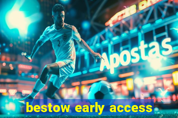 bestow early access