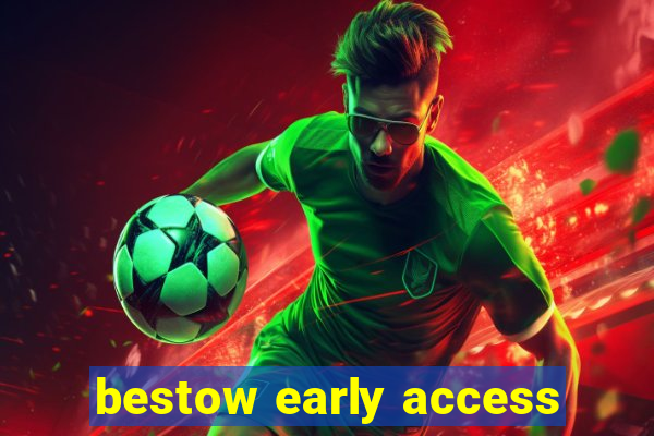 bestow early access