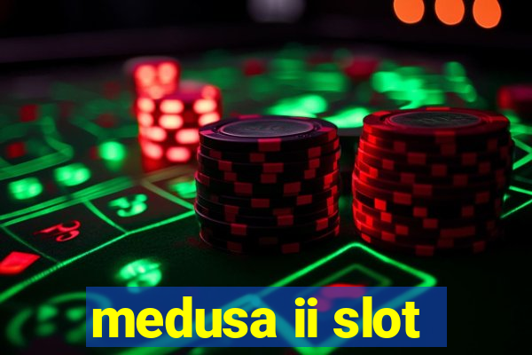 medusa ii slot