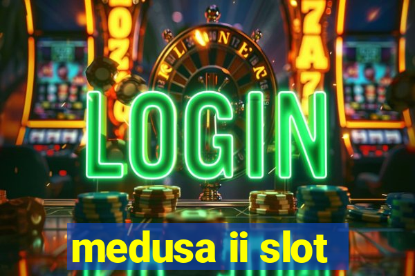 medusa ii slot