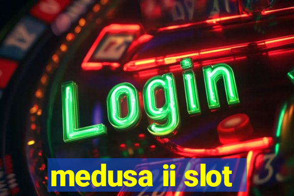 medusa ii slot