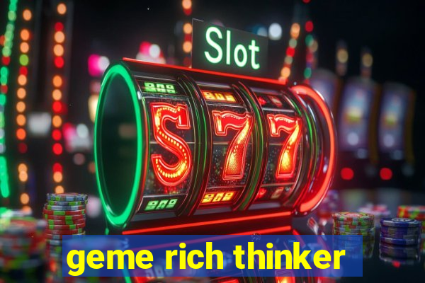 geme rich thinker