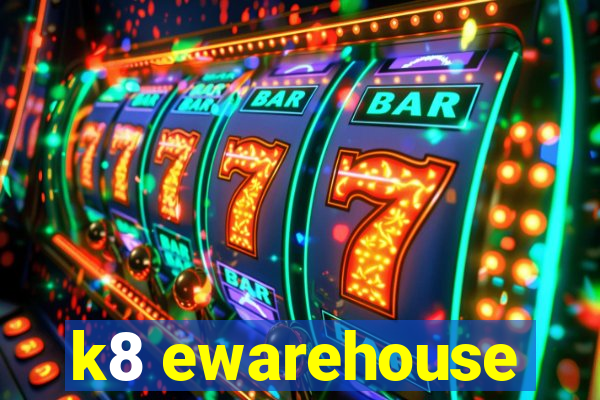 k8 ewarehouse