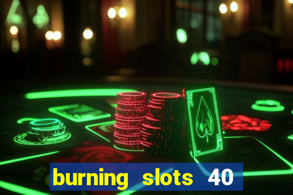 burning slots 40 slot free play