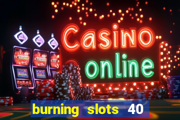 burning slots 40 slot free play