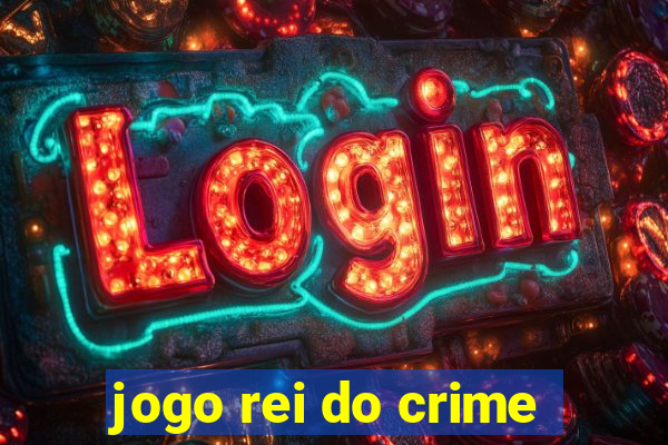 jogo rei do crime