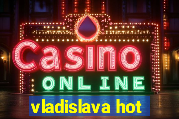 vladislava hot