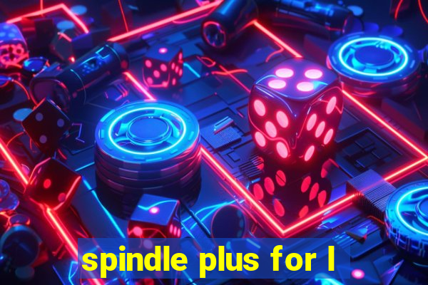 spindle plus for l