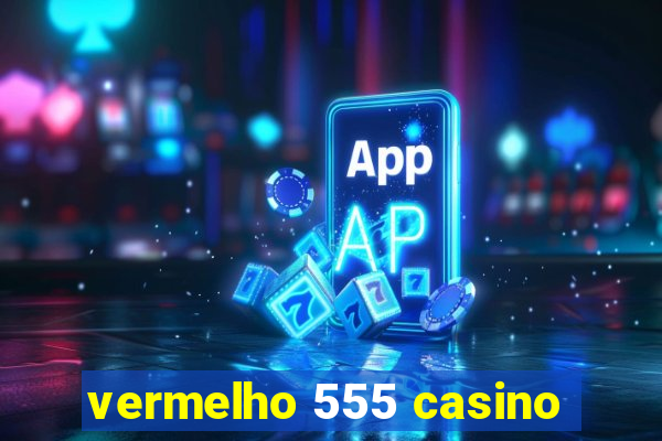 vermelho 555 casino