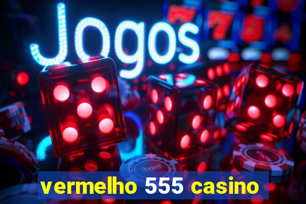 vermelho 555 casino