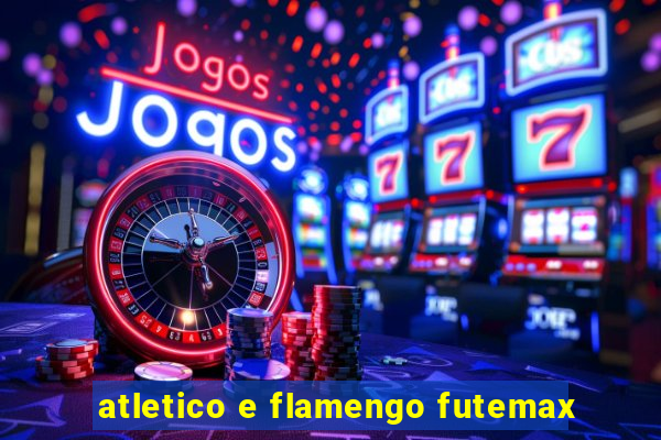 atletico e flamengo futemax