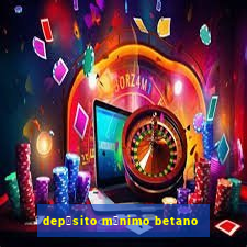 dep贸sito m铆nimo betano