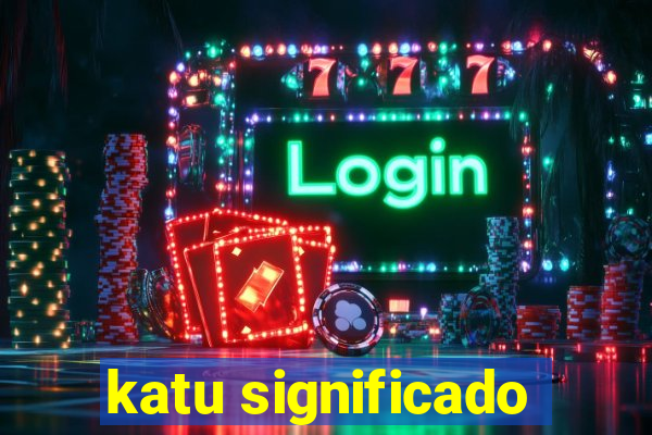 katu significado