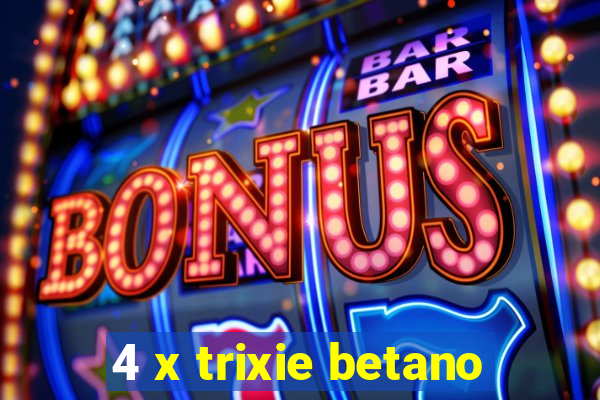 4 x trixie betano